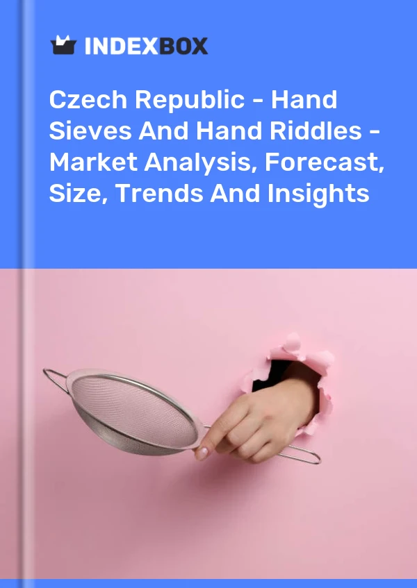 Czech Republic - Hand Sieves And Hand Riddles - Market Analysis, Forecast, Size, Trends And Insights