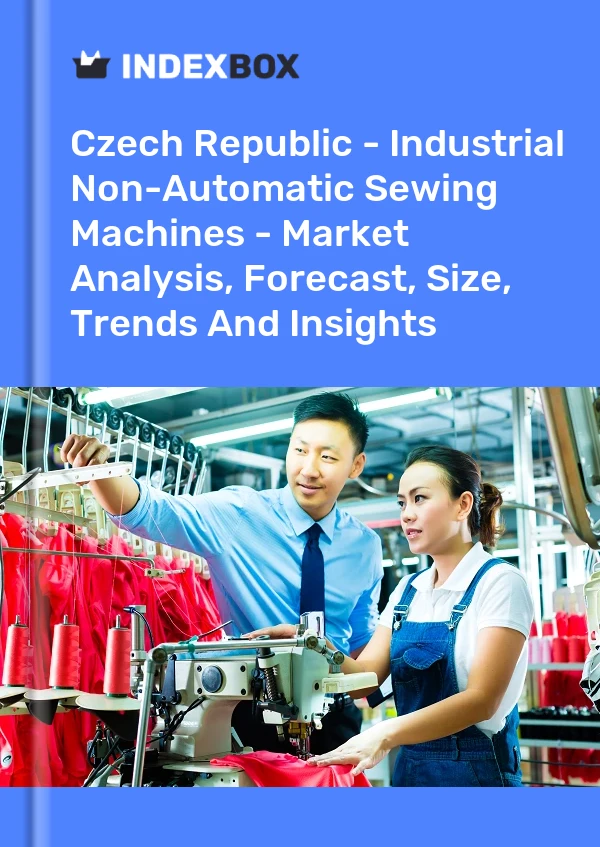 Czech Republic - Industrial Non-Automatic Sewing Machines - Market Analysis, Forecast, Size, Trends And Insights