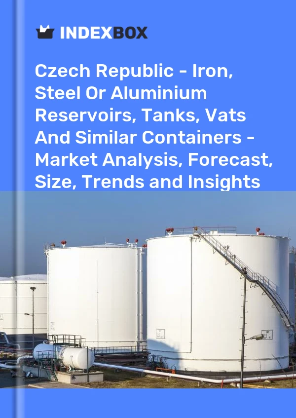 Report Czech Republic - Iron, Steel or Aluminium Reservoirs, Tanks, Vats and Similar Containers - Market Analysis, Forecast, Size, Trends and Insights for 499$