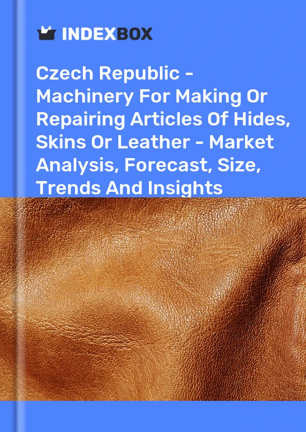 Report Czech Republic - Machinery for Making or Repairing Articles of Hides, Skins or Leather - Market Analysis, Forecast, Size, Trends and Insights for 499$