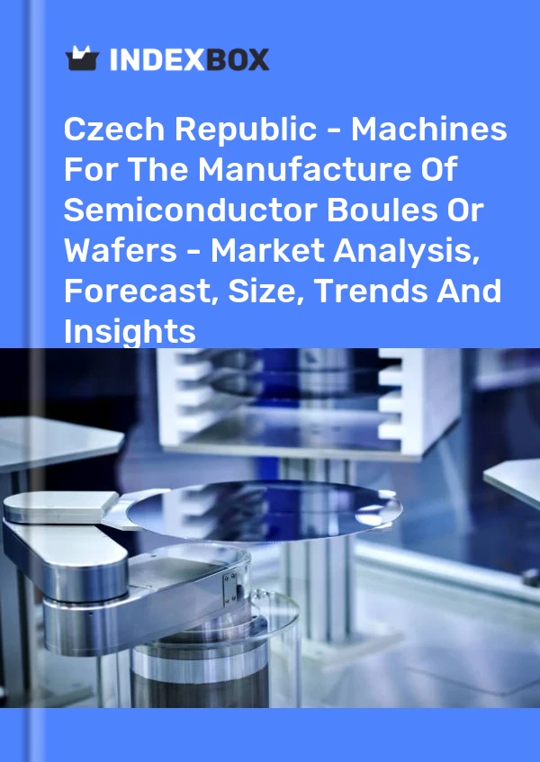 Report Czech Republic - Machines for the Manufacture of Semiconductor Boules or Wafers - Market Analysis, Forecast, Size, Trends and Insights for 499$