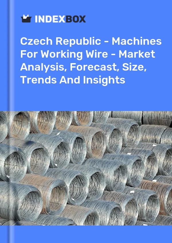 Report Czech Republic - Machines for Working Wire - Market Analysis, Forecast, Size, Trends and Insights for 499$