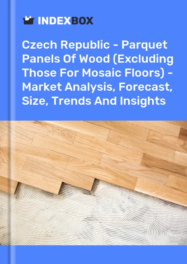 Report Czech Republic - Parquet Panels of Wood (Excluding Those for Mosaic Floors) - Market Analysis, Forecast, Size, Trends and Insights for 499$