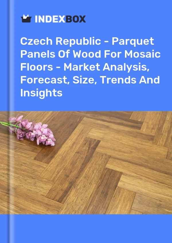 Report Czech Republic - Parquet Panels of Wood for Mosaic Floors - Market Analysis, Forecast, Size, Trends and Insights for 499$