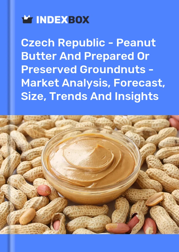 Czech Republic - Peanut Butter And Prepared Or Preserved Groundnuts - Market Analysis, Forecast, Size, Trends And Insights