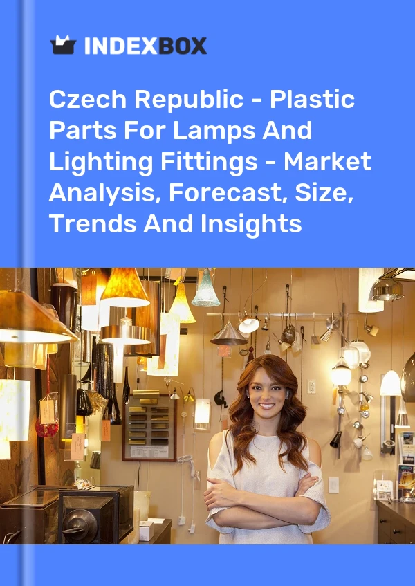 Report Czech Republic - Plastic Parts for Lamps and Lighting Fittings - Market Analysis, Forecast, Size, Trends and Insights for 499$