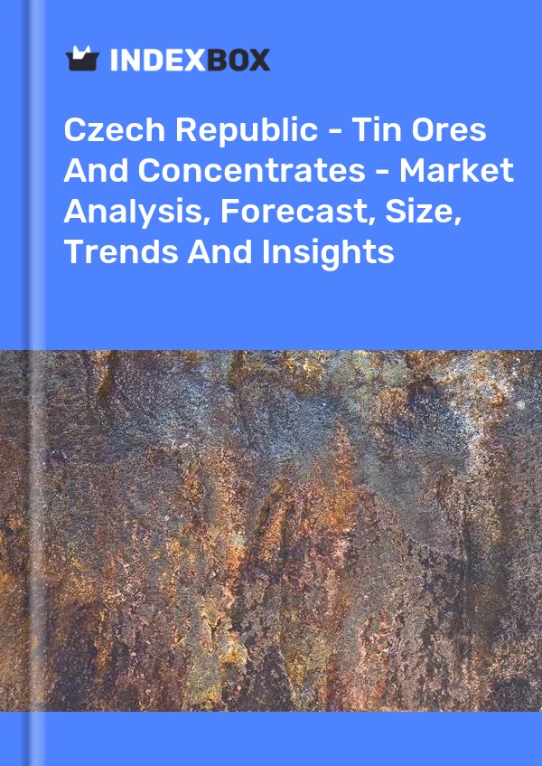 Report Czech Republic - Tin Ores and Concentrates - Market Analysis, Forecast, Size, Trends and Insights for 499$