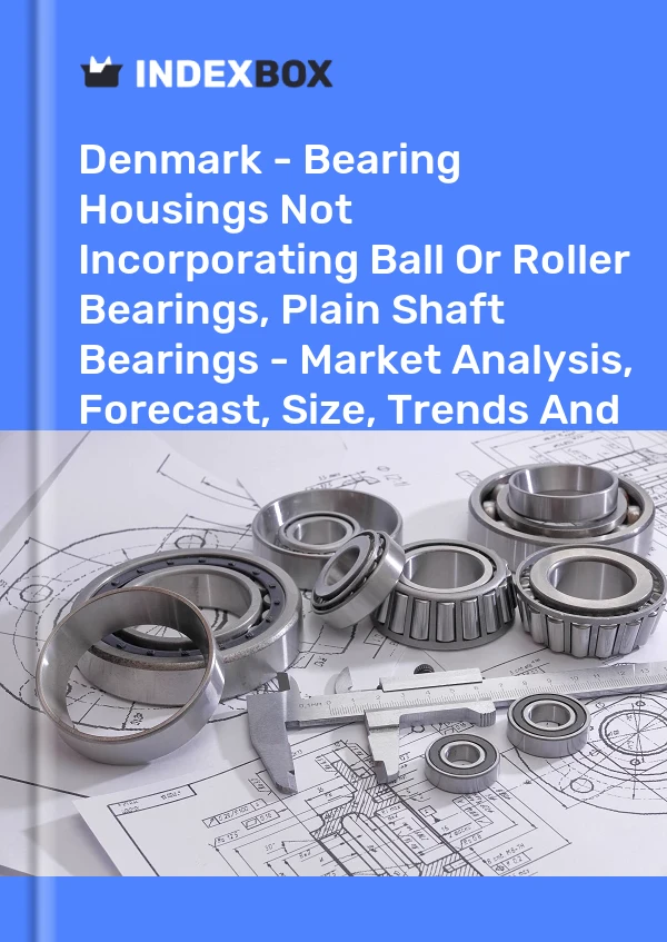 Denmark - Bearing Housings Not Incorporating Ball Or Roller Bearings, Plain Shaft Bearings - Market Analysis, Forecast, Size, Trends And Insights