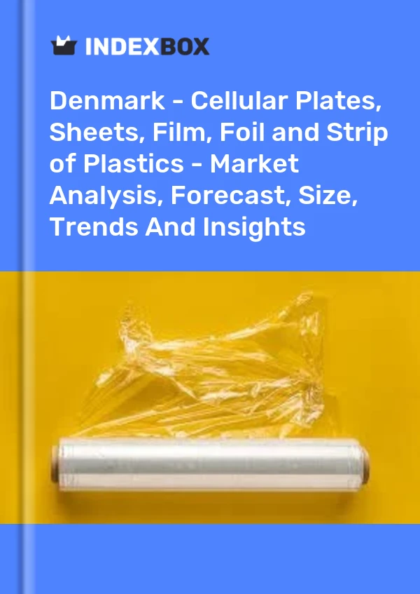 Report Denmark - Cellular Plates, Sheets, Film, Foil and Strip of Plastics - Market Analysis, Forecast, Size, Trends and Insights for 499$