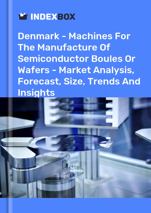 Report Denmark - Machines for the Manufacture of Semiconductor Boules or Wafers - Market Analysis, Forecast, Size, Trends and Insights for 499$