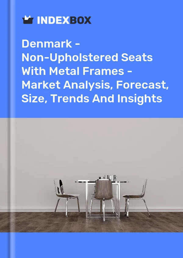 Denmark - Non-Upholstered Seats With Metal Frames - Market Analysis, Forecast, Size, Trends And Insights