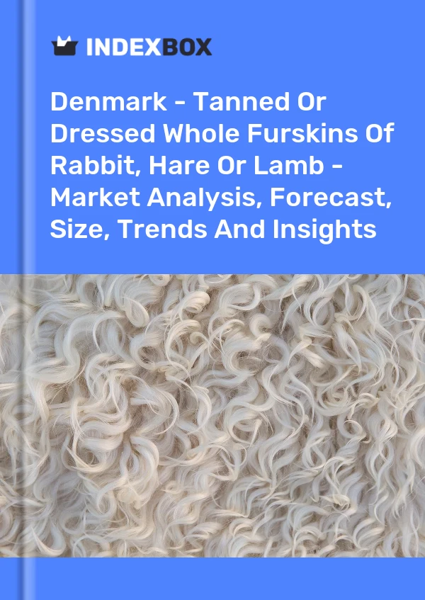 Report Denmark - Tanned or Dressed Whole Furskins of Rabbit, Hare or Lamb - Market Analysis, Forecast, Size, Trends and Insights for 499$