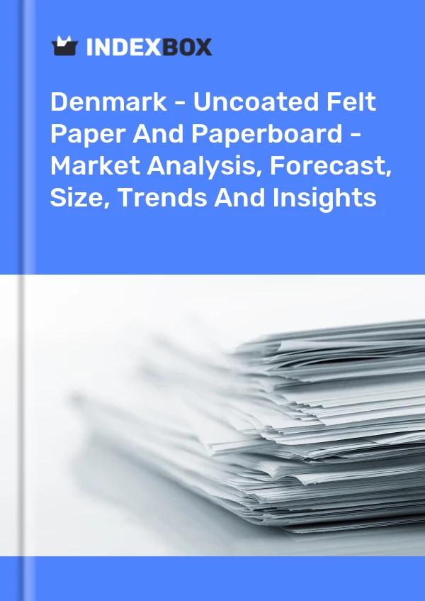 Report Denmark - Uncoated Felt Paper and Paperboard - Market Analysis, Forecast, Size, Trends and Insights for 499$
