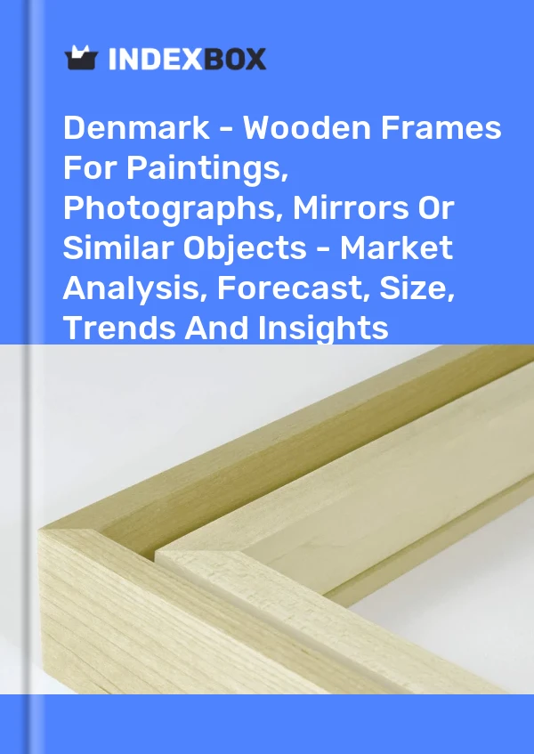Report Denmark - Wooden Frames for Paintings, Photographs, Mirrors or Similar Objects - Market Analysis, Forecast, Size, Trends and Insights for 499$