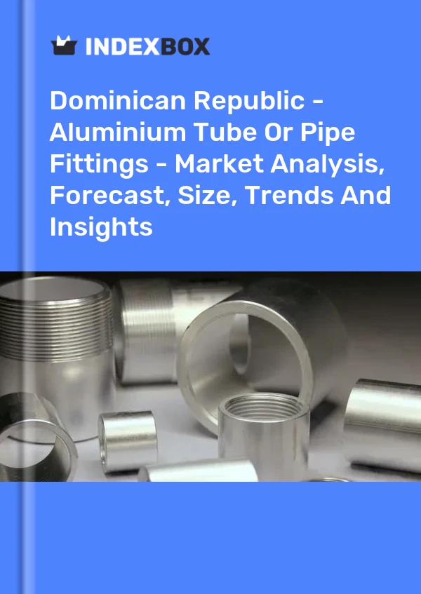 Report Dominican Republic - Aluminium Tube or Pipe Fittings - Market Analysis, Forecast, Size, Trends and Insights for 499$
