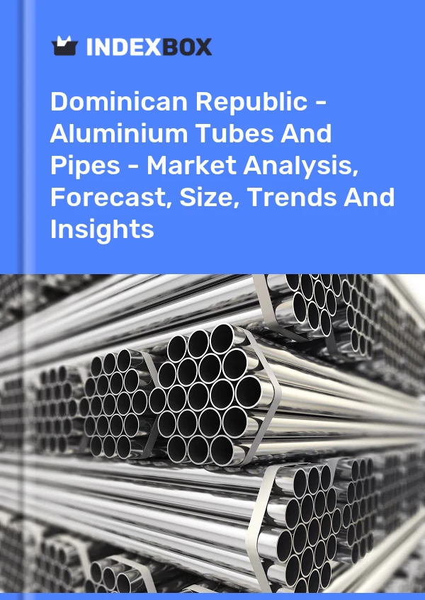 Report Dominican Republic - Aluminium Tubes and Pipes - Market Analysis, Forecast, Size, Trends and Insights for 499$