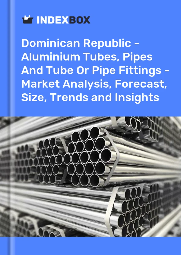 Report Dominican Republic - Aluminium Tubes, Pipes and Tube or Pipe Fittings - Market Analysis, Forecast, Size, Trends and Insights for 499$