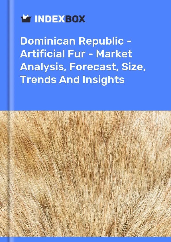 Report Dominican Republic - Artificial Fur - Market Analysis, Forecast, Size, Trends and Insights for 499$