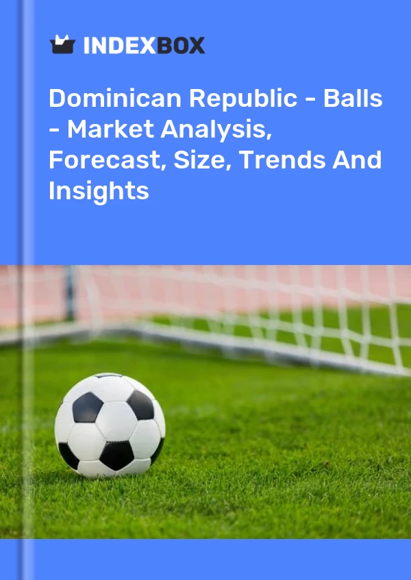 Report Dominican Republic - Balls - Market Analysis, Forecast, Size, Trends and Insights for 499$