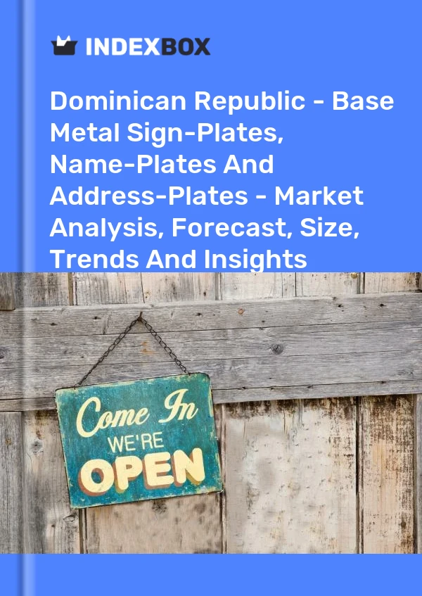 Report Dominican Republic - Base Metal Sign-Plates, Name-Plates and Address-Plates - Market Analysis, Forecast, Size, Trends and Insights for 499$