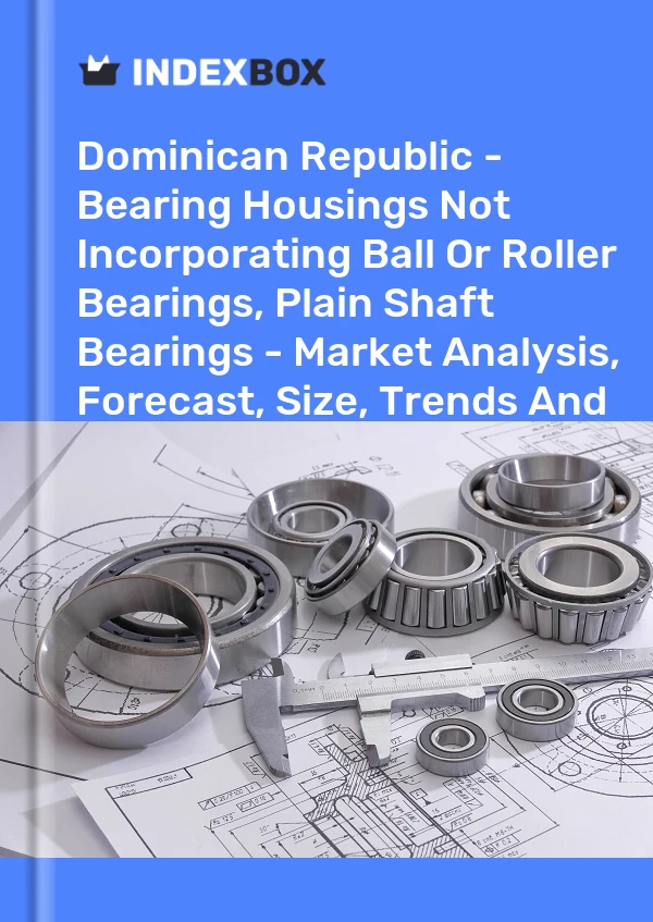 Dominican Republic - Bearing Housings Not Incorporating Ball Or Roller Bearings, Plain Shaft Bearings - Market Analysis, Forecast, Size, Trends And Insights
