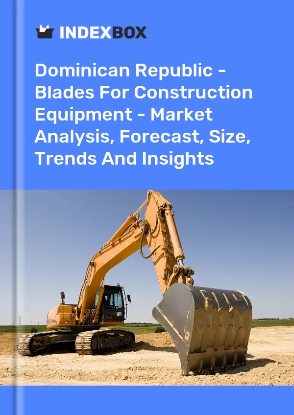 Report Dominican Republic - Blades for Construction Equipment - Market Analysis, Forecast, Size, Trends and Insights for 499$
