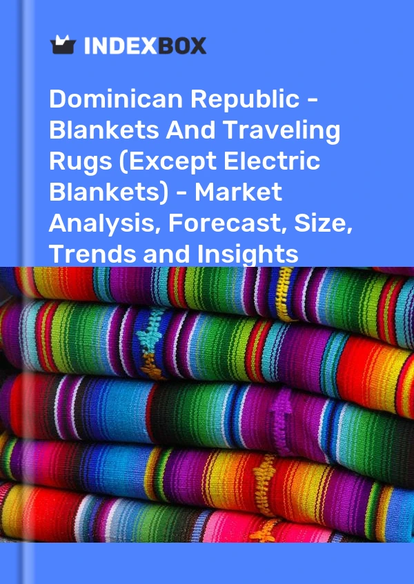 Report Dominican Republic - Blankets and Traveling Rugs (Except Electric Blankets) - Market Analysis, Forecast, Size, Trends and Insights for 499$