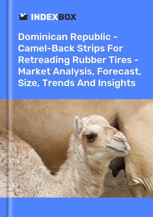 Dominican Republic - Camel-Back Strips For Retreading Rubber Tires - Market Analysis, Forecast, Size, Trends And Insights