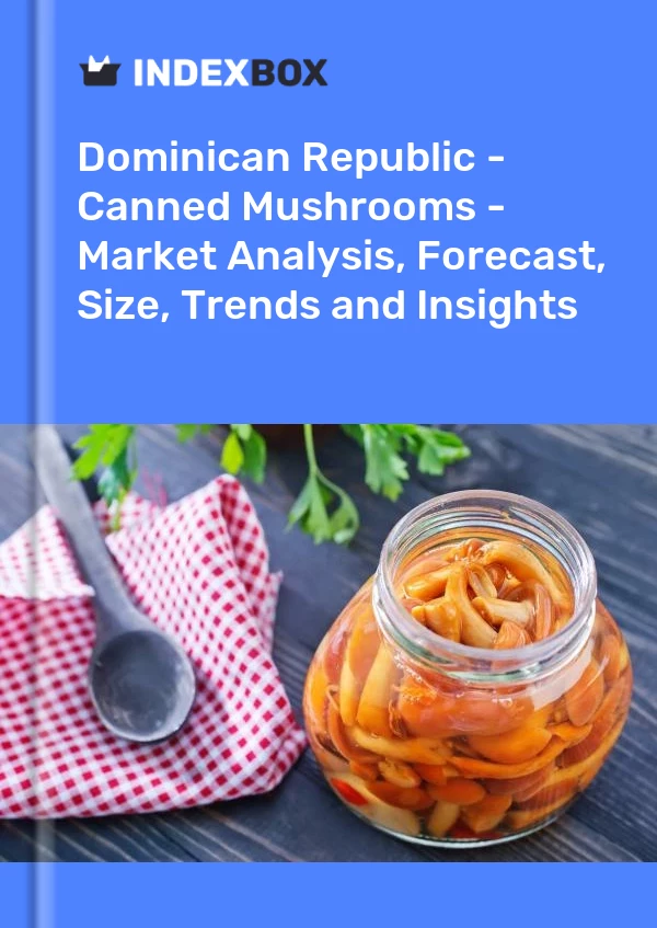 Dominican Republic - Canned Mushrooms - Market Analysis, Forecast, Size, Trends and Insights