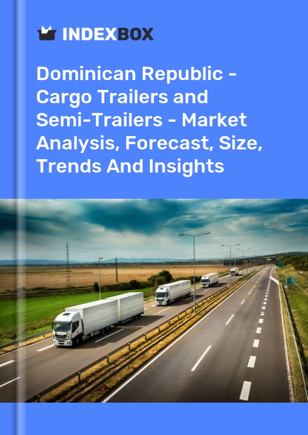 Dominican Republic - Cargo Trailers and Semi-Trailers - Market Analysis, Forecast, Size, Trends And Insights