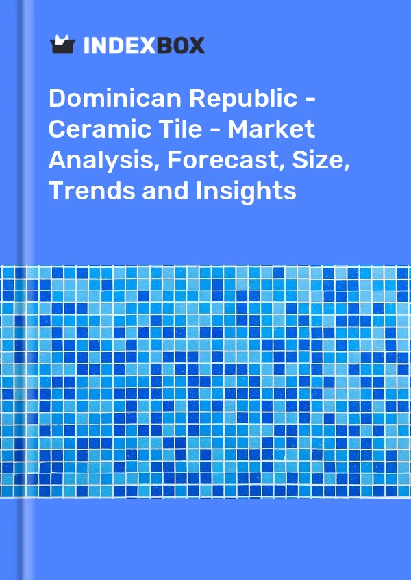 Dominican Republic - Ceramic Tile - Market Analysis, Forecast, Size, Trends and Insights