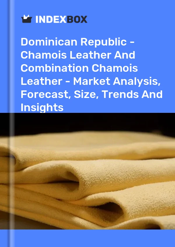 Report Dominican Republic - Chamois Leather and Combination Chamois Leather - Market Analysis, Forecast, Size, Trends and Insights for 499$