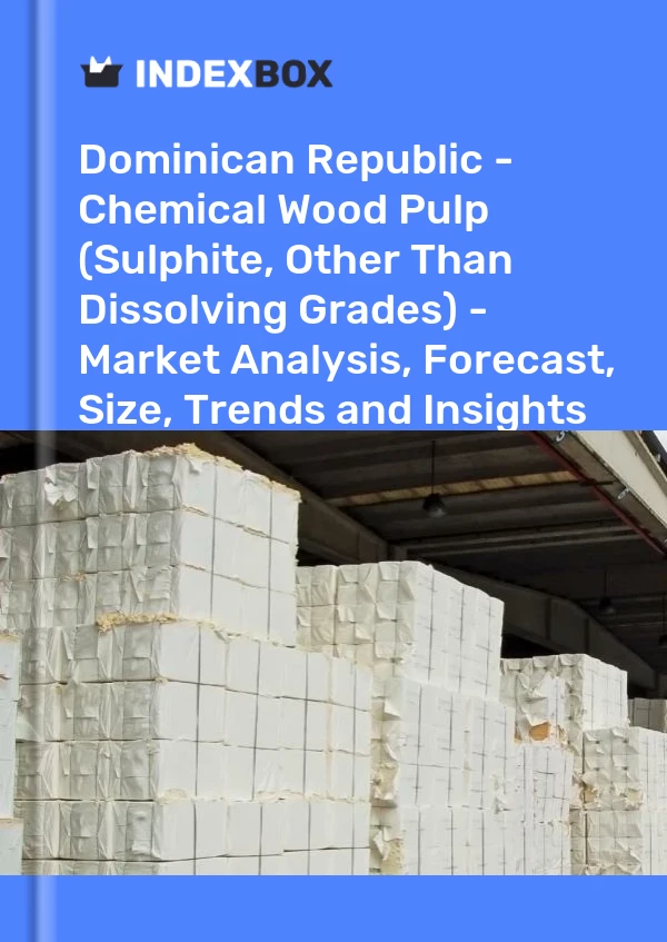 Report Dominican Republic - Chemical Wood Pulp (Sulphite, Other Than Dissolving Grades) - Market Analysis, Forecast, Size, Trends and Insights for 499$