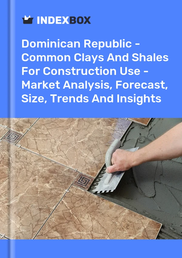 Report Dominican Republic - Common Clays and Shales for Construction Use - Market Analysis, Forecast, Size, Trends and Insights for 499$