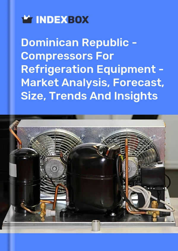 Report Dominican Republic - Compressors for Refrigeration Equipment - Market Analysis, Forecast, Size, Trends and Insights for 499$
