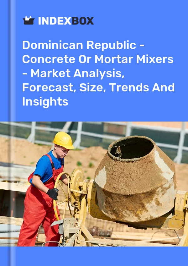Report Dominican Republic - Concrete or Mortar Mixers - Market Analysis, Forecast, Size, Trends and Insights for 499$