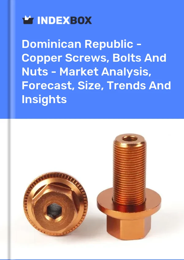 Report Dominican Republic - Copper Screws, Bolts and Nuts - Market Analysis, Forecast, Size, Trends and Insights for 499$