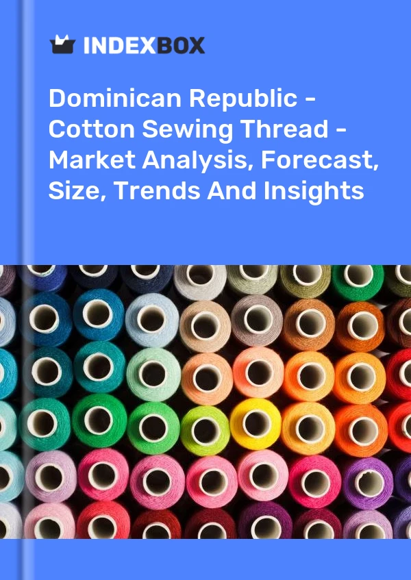 Dominican Republic - Cotton Sewing Thread - Market Analysis, Forecast, Size, Trends And Insights