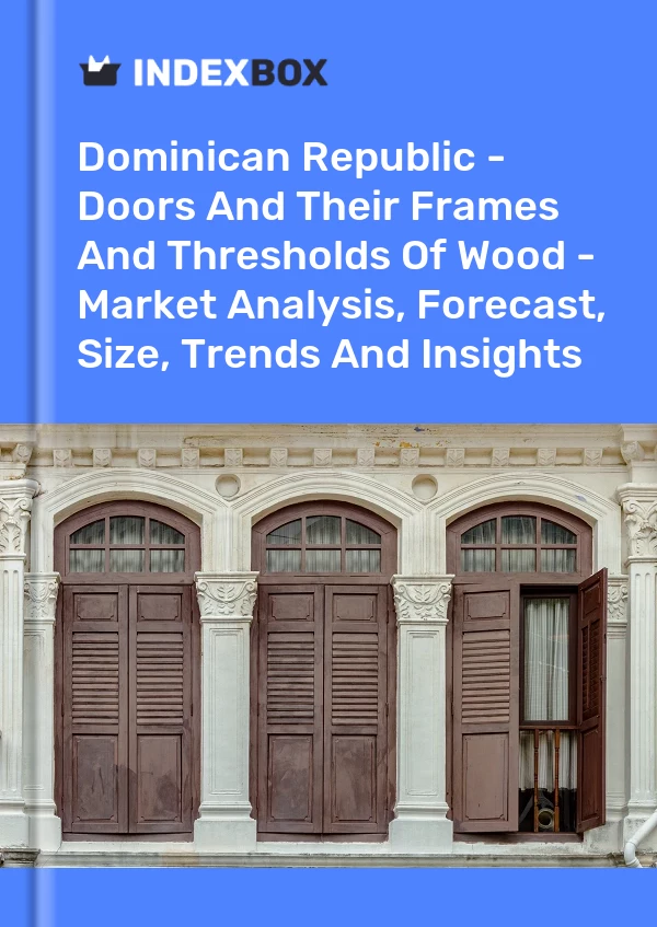 Report Dominican Republic - Doors and Their Frames and Thresholds of Wood - Market Analysis, Forecast, Size, Trends and Insights for 499$