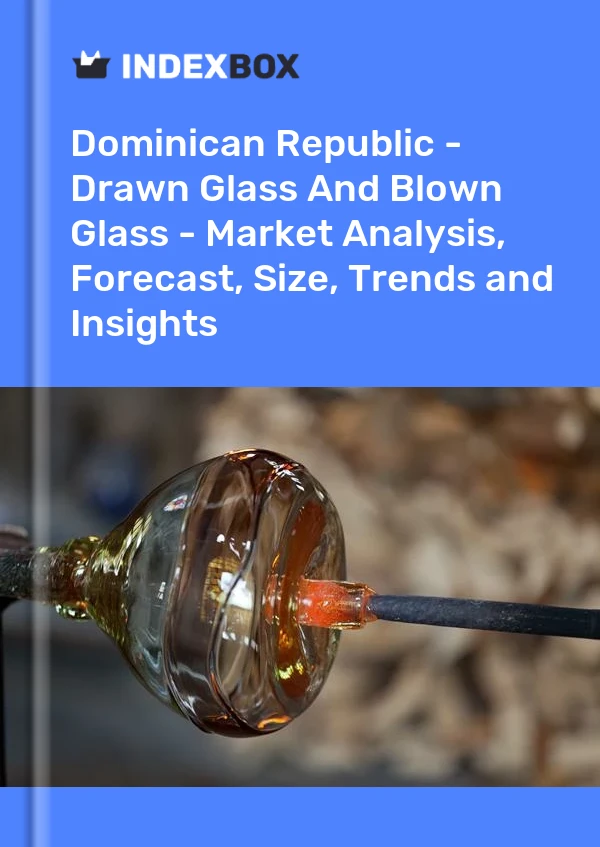 Report Dominican Republic - Drawn Glass and Blown Glass - Market Analysis, Forecast, Size, Trends and Insights for 499$