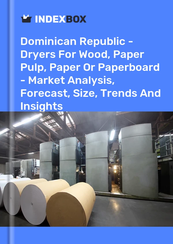 Report Dominican Republic - Dryers for Wood, Paper Pulp, Paper or Paperboard - Market Analysis, Forecast, Size, Trends and Insights for 499$