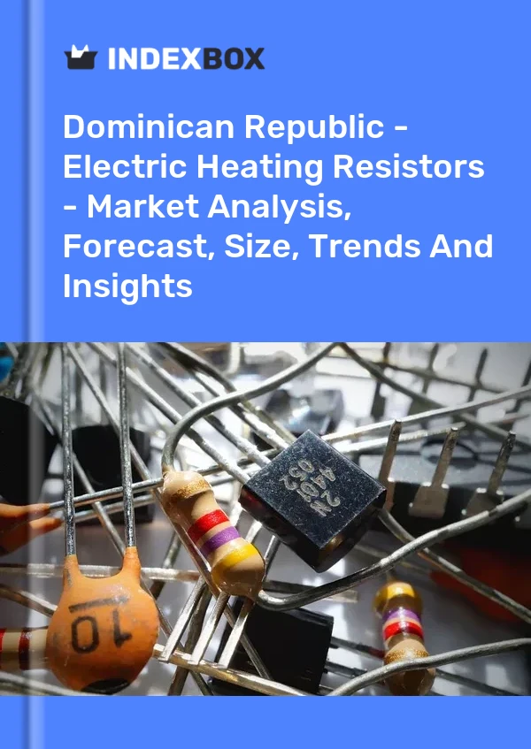 Dominican Republic - Electric Heating Resistors - Market Analysis, Forecast, Size, Trends And Insights