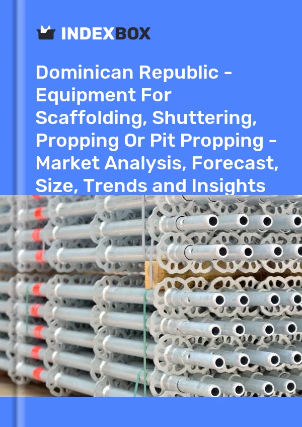 Dominican Republic - Equipment For Scaffolding, Shuttering, Propping Or Pit Propping - Market Analysis, Forecast, Size, Trends and Insights