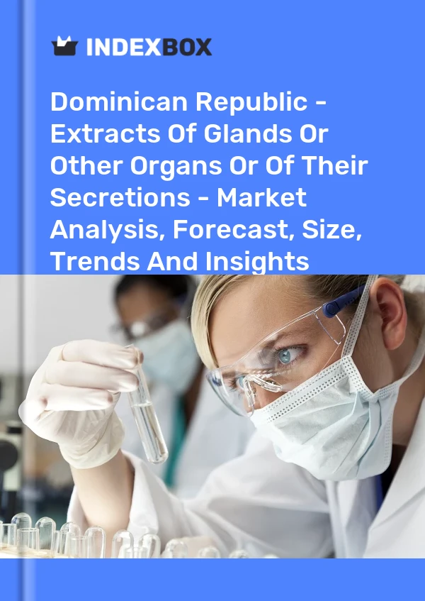 Dominican Republic - Extracts Of Glands Or Other Organs Or Of Their Secretions - Market Analysis, Forecast, Size, Trends And Insights