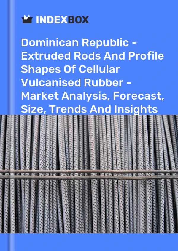 Report Dominican Republic - Extruded Rods and Profile Shapes of Cellular Vulcanised Rubber - Market Analysis, Forecast, Size, Trends and Insights for 499$
