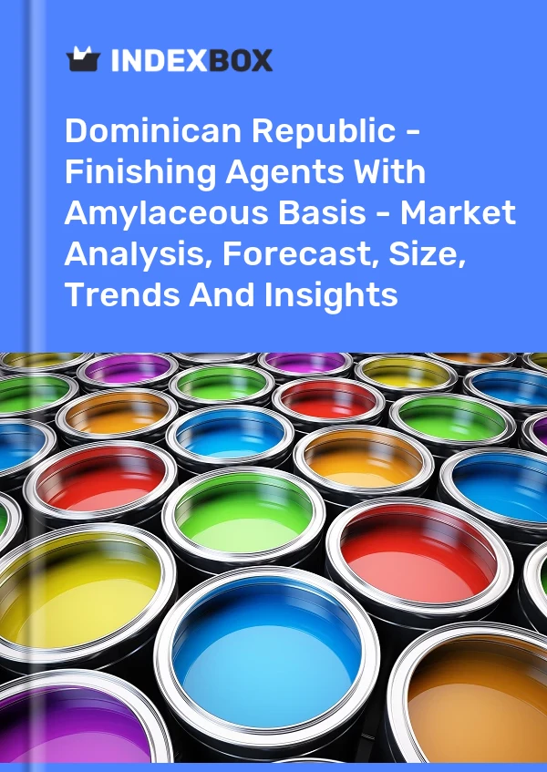 Dominican Republic - Finishing Agents With Amylaceous Basis - Market Analysis, Forecast, Size, Trends And Insights