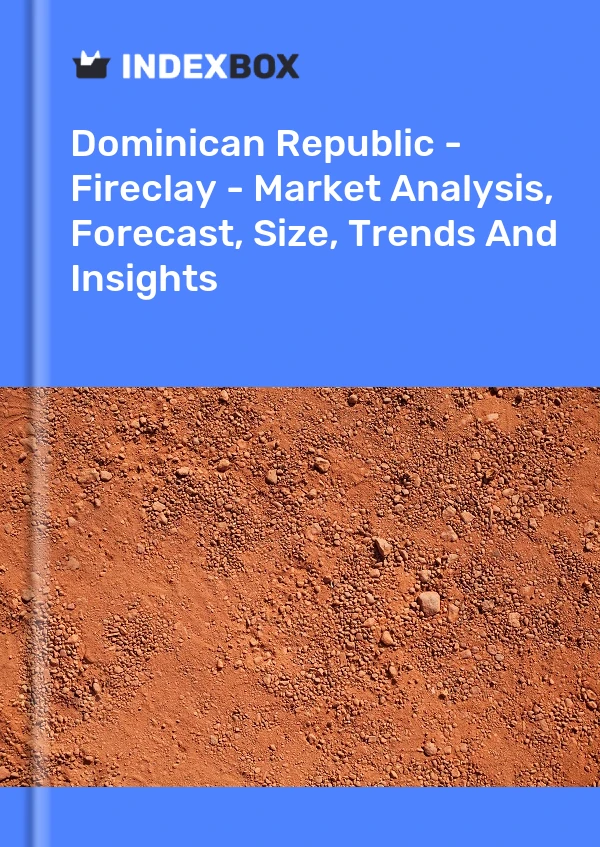 Dominican Republic - Fireclay - Market Analysis, Forecast, Size, Trends And Insights
