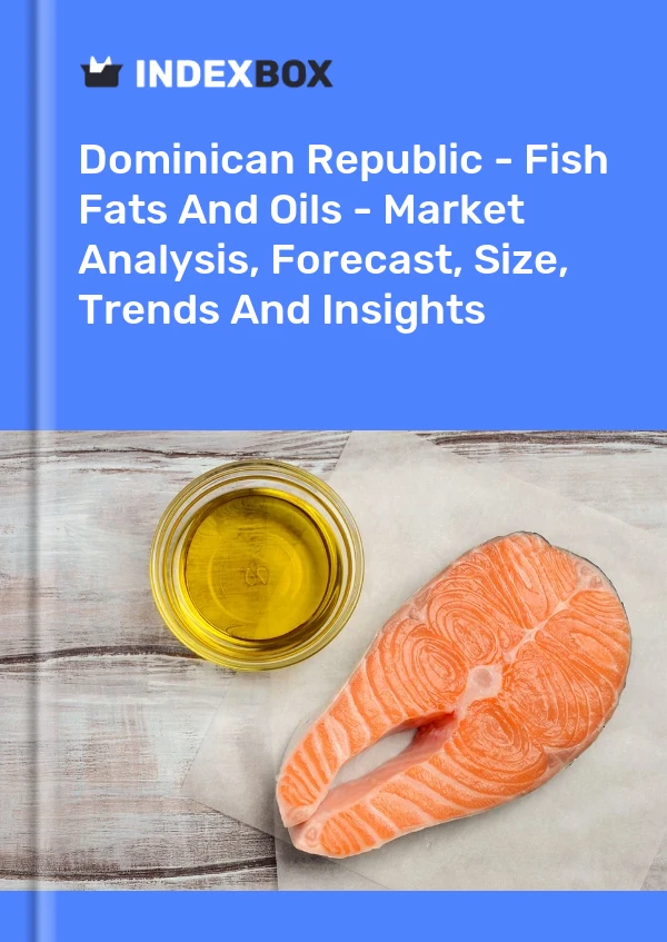 Dominican Republic - Fish Fats And Oils - Market Analysis, Forecast, Size, Trends And Insights