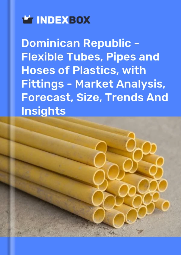 Dominican Republic - Flexible Tubes, Pipes and Hoses of Plastics, with Fittings - Market Analysis, Forecast, Size, Trends And Insights