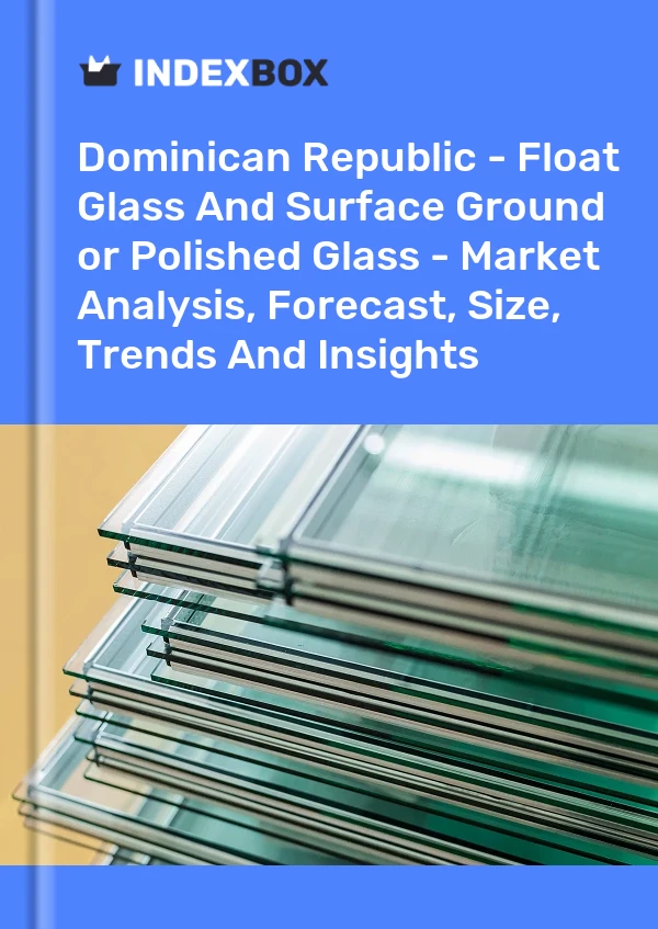 Report Dominican Republic - Float Glass and Surface Ground or Polished Glass - Market Analysis, Forecast, Size, Trends and Insights for 499$